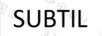 SUBTIL