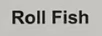 ROLL FISH