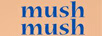 MUSHMUSH