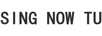 SING NOW TU