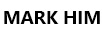 MARK HIM