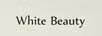 WHITE BEAUTY