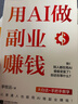 用AI做副業(yè)賺錢(qián) 收錄24種AI副業(yè)玩法 實(shí)操講解從短視頻腳本圖文創(chuàng  )作AI播客選題策劃虛擬人物運營(yíng) 拆流程用工具找流量 曬單實(shí)拍圖