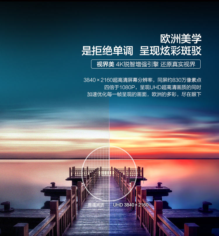 欧洲美学是拒绝单调呈现炫彩斑驳视界美4K锐智增强引擎还原真实视界3840×2160超高清屏幕分辨率,同屏约830万像素点四倍于1080P,呈现UHD超高清画质的同时加速优化每一帧呈现的画面,欧洲的多彩,尽在眼普通质UHD3940x2160-推好价 | 品质生活 精选好价