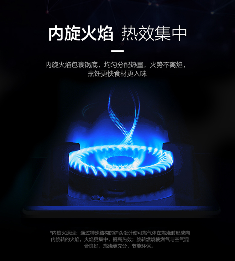 内旋火焰热效集中内旋火焰包裏锅底,均匀分配热量,火势不离焰,烹饪更快食材更入味*内旋火原理:通过特殊结构的炉头设计使可燃气体在燃烧时形成向内旋转的火焰,火焰更集中,提高热效;旋转燃烧使燃气与空气混合良好,燃烧更充分,节能环保-推好价 | 品质生活 精选好价