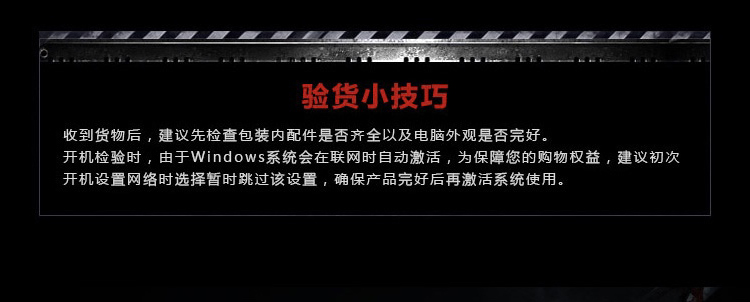 验货小技巧收到货物后,建议先检查包装内配件是否齐全以及电脑外观是否完好开机检验时,由于 Windows系统会在联网时自动激活,为保障您的购物权益,建议初次开机设置网络时选择暂时跳过该设置,确保产品完好后再激活系统使用-推好价 | 品质生活 精选好价