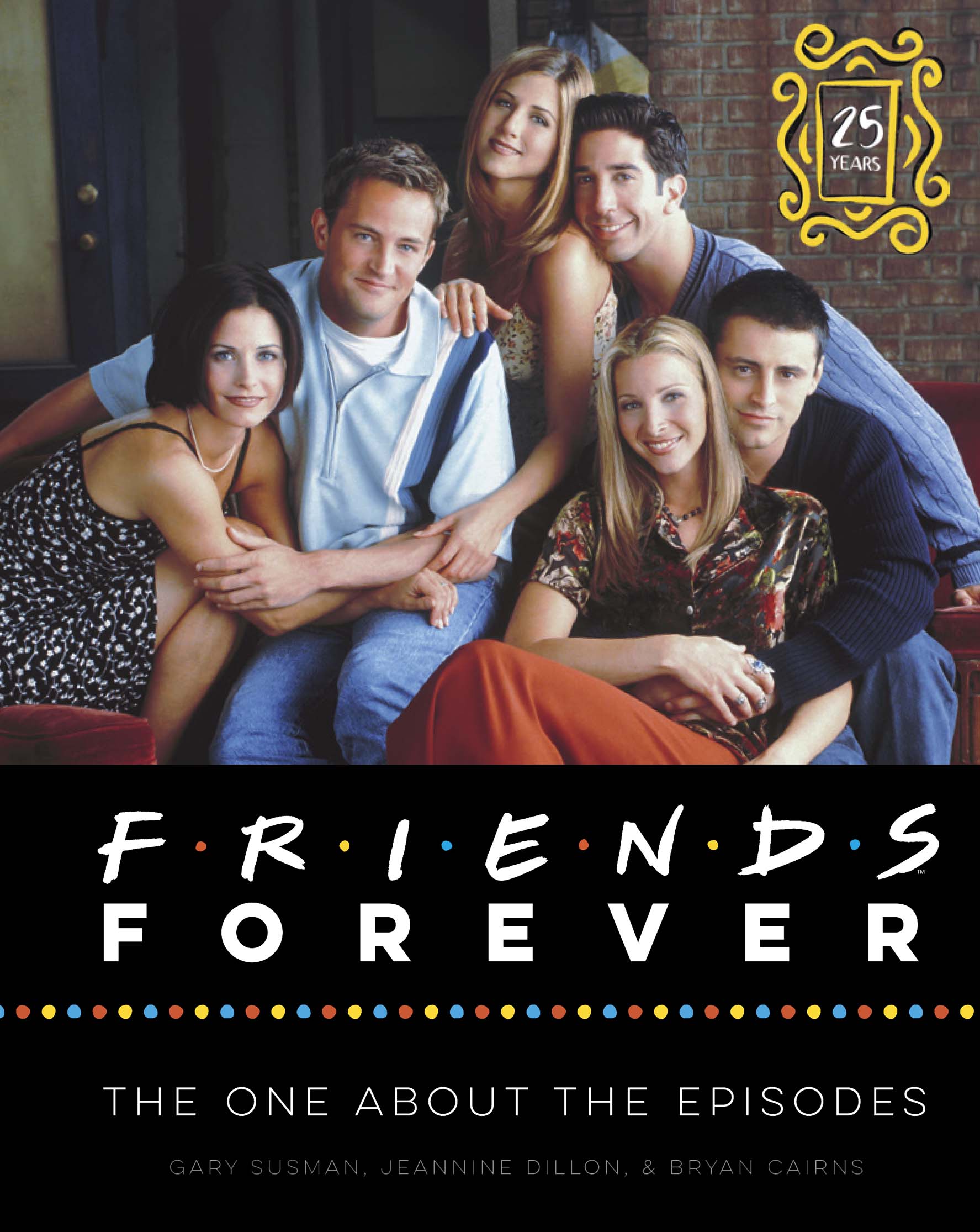 Friends Forever 25th Anniversary Ed：The One About the Episodes -- Susman, Gary;Dillon, Jeannine;Cairns, Bryan -京东阅读-在线阅读