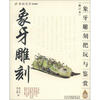 

把玩艺术系列图书：象牙雕刻把玩与鉴赏（修订本）
