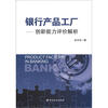 

银行产品工厂创新能力评价解析
