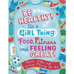 

Be Healthy Its a Girl Thing Food Fitness&Feeling Great