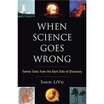 

When Science Goes Wrong