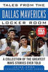 

Tales from the Dallas Mavericks Locker Room A Collection of the Greatest Mavs Stories Ever Told