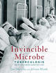 

Invincible Microbe Tuberculosis&the Never-Ending Search for a Cure