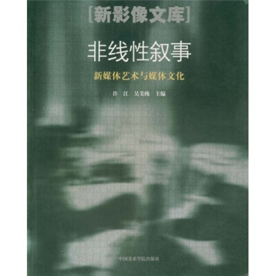 

中国高等艺术教育新学科丛书·非线性叙事：新媒体艺术与媒体文化