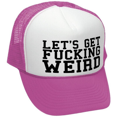 

The Goozler Lets GET Fucking Weird - Sexy Crazy Goofy Nerd - Unisex Adult Trucker Cap Hat