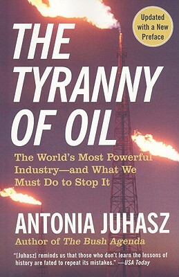 

The Tyranny of Oil The Worlds Most Powerful Industry-and What We Must Do to Stop It