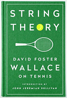 

String Theory David Foster Wallace on Tennis A