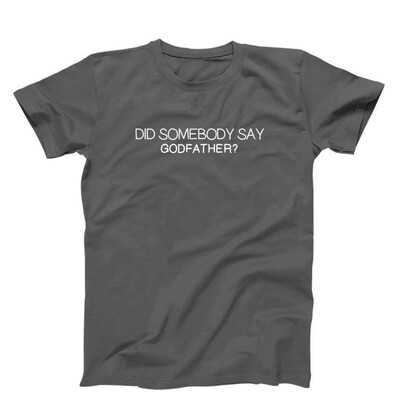 

Did Somebody Say Godfather T-Shirt Mens