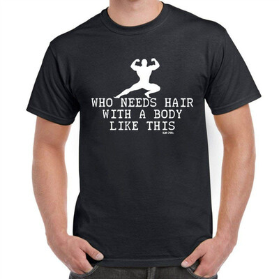 

Who Needs Hair with This Body-Tshirt-Mens Funny Sayings T-Shirts-Funny Gifts