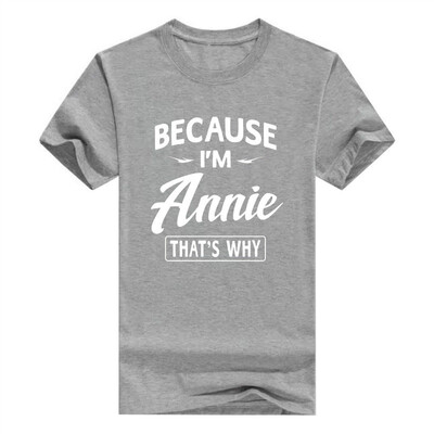 

Because Im Annie Funny Novelty Gifts Name T-Shirt Men