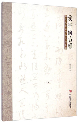 

我书尚古雅：高文龙书法作品文论汇编