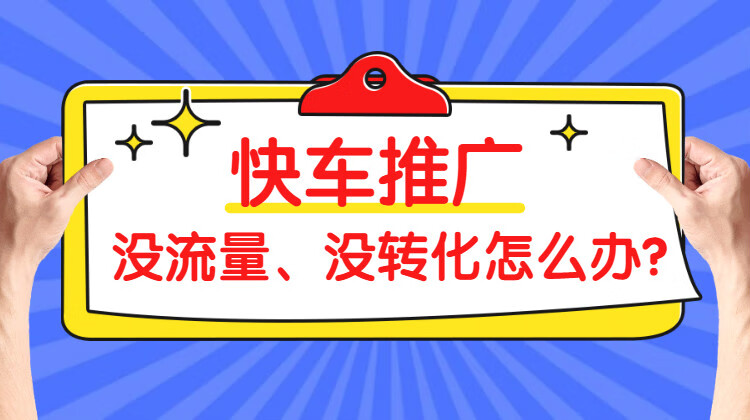 快車推廣，沒流量沒轉(zhuǎn)化怎么辦？