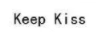 KEEP KISS