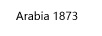 ARABIA 1873