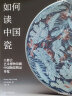 如何读中国瓷 大都会艺术博物馆藏中国陶瓷精品导览 实拍图