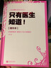 只有医生知道（精华本）京东专享《属于女性自己的健康知识手册》完美讲述书中不曾出现的重要知识！ 实拍图