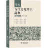 学生古代文化常识辞典（插图本） 古诗词文言文教材教辅中学语文课外阅读作文现代汉语词典成语故事牛津高阶古代汉语英语学习常备工具书 实拍图